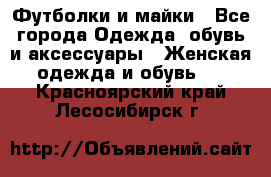 Футболки и майки - Все города Одежда, обувь и аксессуары » Женская одежда и обувь   . Красноярский край,Лесосибирск г.